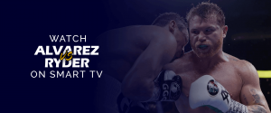 Watch Canelo Alvarez vs John Ryder on Smart TV
