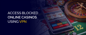 Toegang tot geblokkeerde online casino's met behulp van VPN