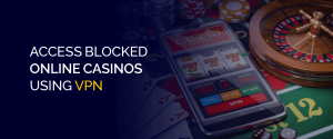 Accédez aux casinos en ligne bloqués à l'aide d'un VPN