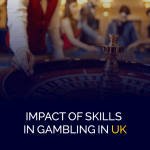 Impact of skills in Gambling in UK