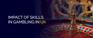 Impact of skills in Gambling in UK