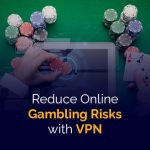 Reduza os riscos de jogos de azar online com VPN