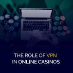 オンラインカジノにおけるVPNの役割
