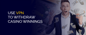 Use VPN to Withdraw Casino Winnings