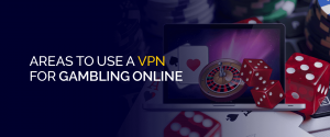 Areas to Use a VPN for Gambling Online