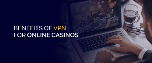 オンライン カジノにおける VPN の利点