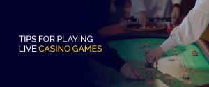 Tips for Playing Live Casino Games