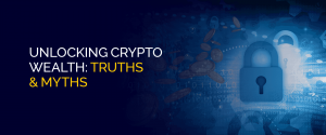 Unlocking Crypto Wealth Truths & Myths