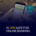 Czy VPN jest bezpieczny dla bankowości internetowej