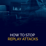 How to Stop Replay Attacks