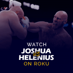 Watch Anthony Joshua vs. Robert Helenius on Roku