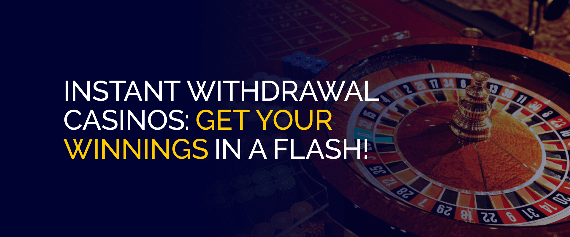 Instant Withdrawal Casinos Get Your Winnings in a Flash