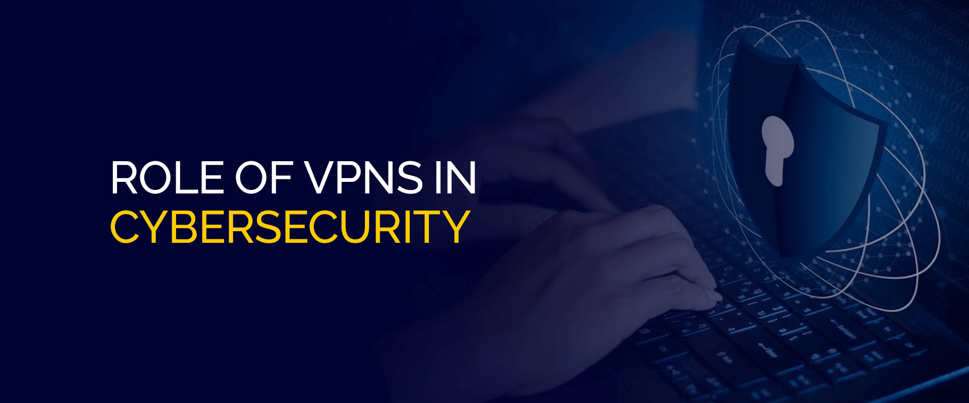 Role of VPNs in Cybersecurity