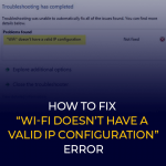 How to Fix “Wi-Fi doesn’t have a valid IP configuration” Error