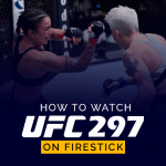 How to Watch UFC 297 on Firestick