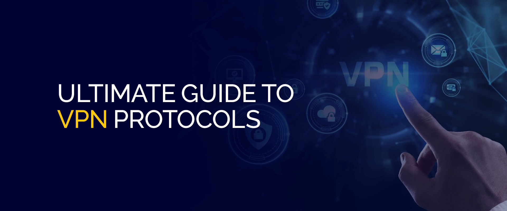 Ultimate Guide to VPN Protocols