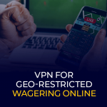 地理的に制限されたオンライン賭けのための VPN