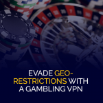 Umgehen Sie geografische Beschränkungen mit einem Glücksspiel-VPN