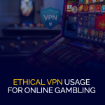 Ethical VPN Usage for Online Gambling 540