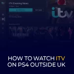 How to Watch ITV on PS4 outside UK