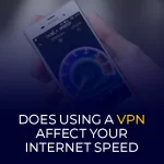 Påverkar användningen av ett VPN din internethastighet