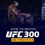 如何在 Firestick 上观看 UFC 300