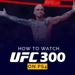 How to Watch UFC 300 on PS4