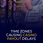 Tijdzones die vertragingen bij casino-uitbetalingen veroorzaken
