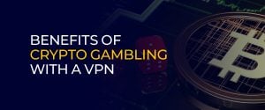 Crypto Gambling Made Safer with a VPN