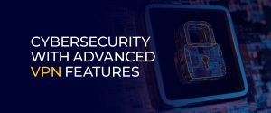 Cybersecurity with Advanced VPN Features 900