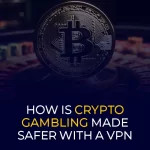 How is Crypto Gambling Made Safer with a VPN