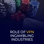 Role Of VPN In Gambling Industries