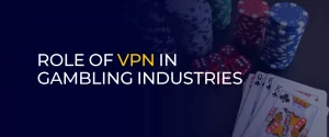 Role Of VPN In Gambling Industries