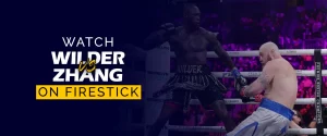 Watch Deontay Wilder vs. Zhilei Zhang on Firestick 