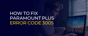 How to Fix Paramount Plus Error Code 3005 