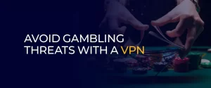 Avoid Gambling Threats with a VPN 