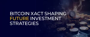 Bitcoin Xact Shaping Future Investment Strategies 