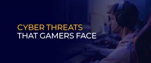 Cyber Threats That Gamers Face 