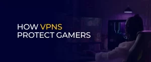 How VPNs Protect Gamers 