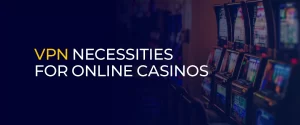 VPN Necessities for Online Casinos 