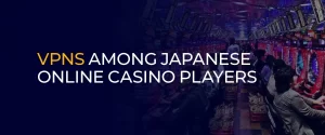 VPNs Among Japanese Online Casino Players 