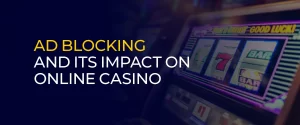 Ad Blocking and Its Impact on Online Casino 