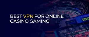 Best VPN for Online Casino Gaming 