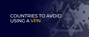 Countries to Avoid Using a VPN 