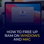 How To Free Up RAM on Windows and Mac