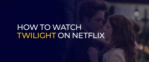 How To Watch Twilight On Netflix 