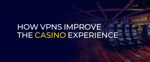 How VPNs Improve the Casino Experience 