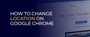 How to Change Location on Google Chrome 