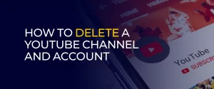 How to Delete a YouTube Channel and Account 