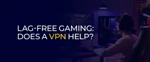 Lag-Free Gaming Does a VPN Help 